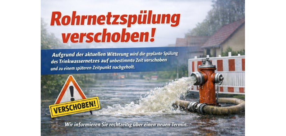 Hinweisgrafik: Rohrnetzspülung verschoben! Aufgrund der aktuellen Witterung wird die geplante Spülung des Trinkwassernetzes auf unbestimmte Zeit verschoben und zu einem späteren Zeitpunkt nachgeholt. Ein neuer Termin wird rechtzeitig bekannt gegeben.